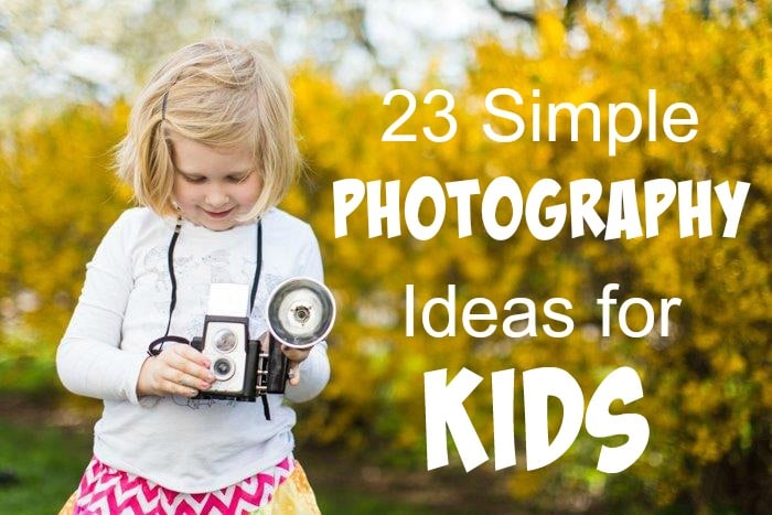 23 Photography Ideas For Kids - Practical And Easy Ideas To Make Kids Enjoy Photography And Learning